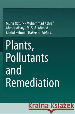 Plants, Pollutants and Remediation Munir Ozturk Muhammad Ashraf Ahmet Aksoy 9789402413212