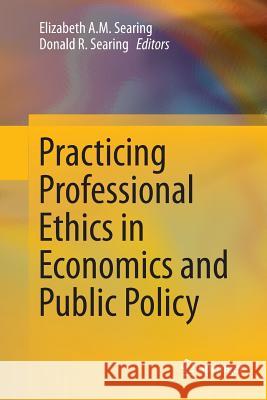 Practicing Professional Ethics in Economics and Public Policy Elizabeth Searing Donald R. Searing 9789402413281