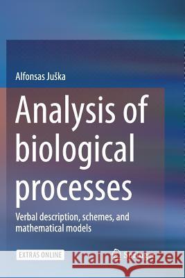 Analysis of Biological Processes: Verbal Description, Schemes, and Mathematical Models Juska, Alfonsas 9789402413380 Springer