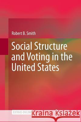 Social Structure and Voting in the United States Robert B. Smith 9789402413588 Springer