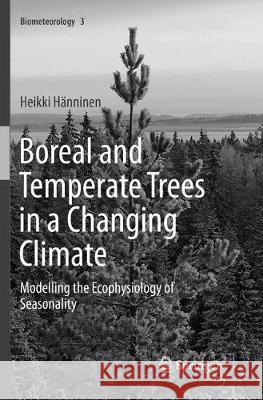 Boreal and Temperate Trees in a Changing Climate: Modelling the Ecophysiology of Seasonality Hänninen, Heikki 9789402413779 Springer