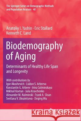 Biodemography of Aging: Determinants of Healthy Life Span and Longevity Yashin, Anatoliy I. 9789402413885