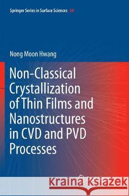 Non-Classical Crystallization of Thin Films and Nanostructures in CVD and Pvd Processes Hwang, Nong Moon 9789402413953