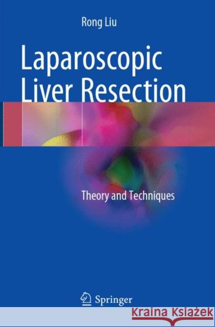 Laparoscopic Liver Resection: Theory and Techniques Liu, Rong 9789402414080 Springer