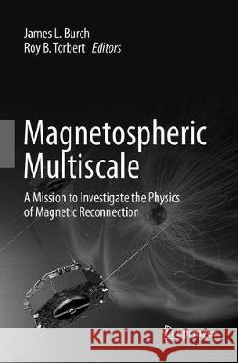 Magnetospheric Multiscale: A Mission to Investigate the Physics of Magnetic Reconnection Burch, James L. 9789402414202