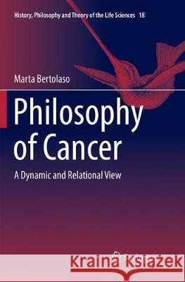 Philosophy of Cancer: A Dynamic and Relational View Bertolaso, Marta 9789402414219