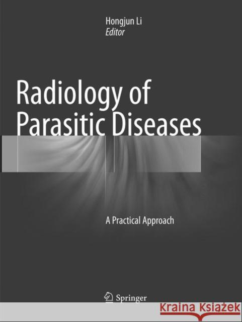 Radiology of Parasitic Diseases: A Practical Approach Li, Hongjun 9789402414349