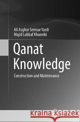 Qanat Knowledge: Construction and Maintenance Semsar Yazdi, Ali Asghar 9789402414486 Springer