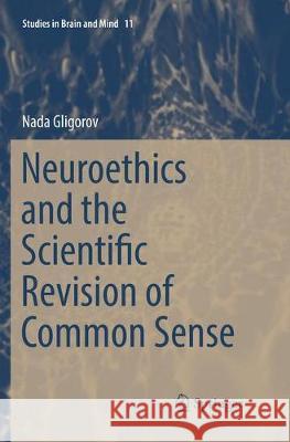 Neuroethics and the Scientific Revision of Common Sense Nada Gligorov 9789402414516 Springer