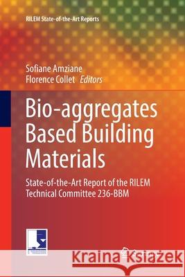 Bio-Aggregates Based Building Materials: State-Of-The-Art Report of the Rilem Technical Committee 236-Bbm Amziane, Sofiane 9789402414707