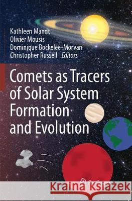 Comets as Tracers of Solar System Formation and Evolution Kathleen Mandt Olivier Mousis Dominique Bockelee-Morvan 9789402414899 Springer