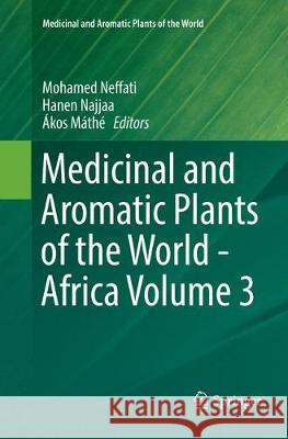 Medicinal and Aromatic Plants of the World - Africa Volume 3 Mohamed Neffati Hanen Najjaa Akos Mathe 9789402414929