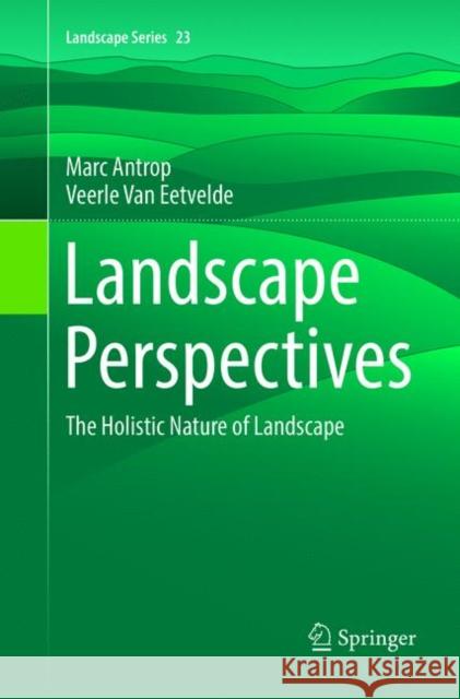 Landscape Perspectives: The Holistic Nature of Landscape Antrop, Marc 9789402415049 Springer