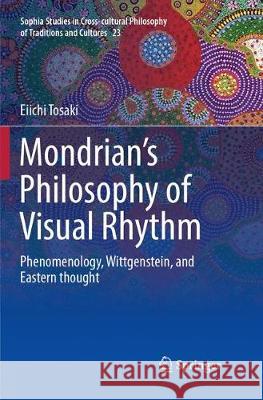 Mondrian's Philosophy of Visual Rhythm: Phenomenology, Wittgenstein, and Eastern Thought Tosaki, Eiichi 9789402415070