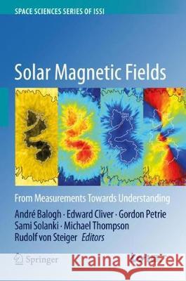 Solar Magnetic Fields: From Measurements Towards Understanding Balogh, André 9789402415209 Springer