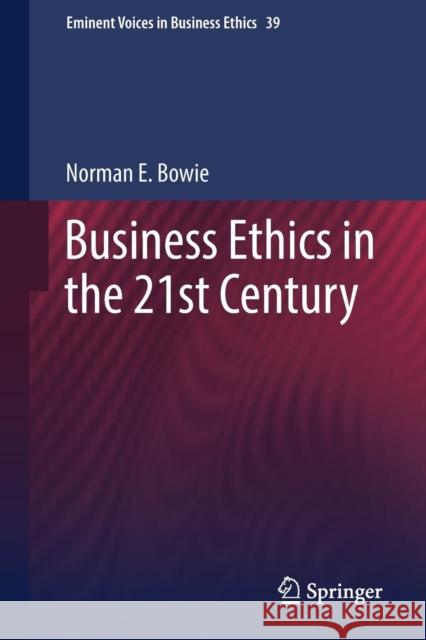 Business Ethics in the 21st Century Norman Bowie 9789402415360