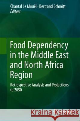 Food Dependency in the Middle East and North Africa Region: Retrospective Analysis and Projections to 2050 Le Mouël, Chantal 9789402415629 Springer