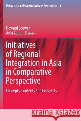 Initiatives of Regional Integration in Asia in Comparative Perspective: Concepts, Contents and Prospects Loewen, Howard 9789402416374 Springer