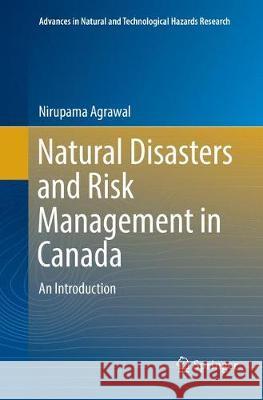 Natural Disasters and Risk Management in Canada: An Introduction Agrawal, Nirupama 9789402416411