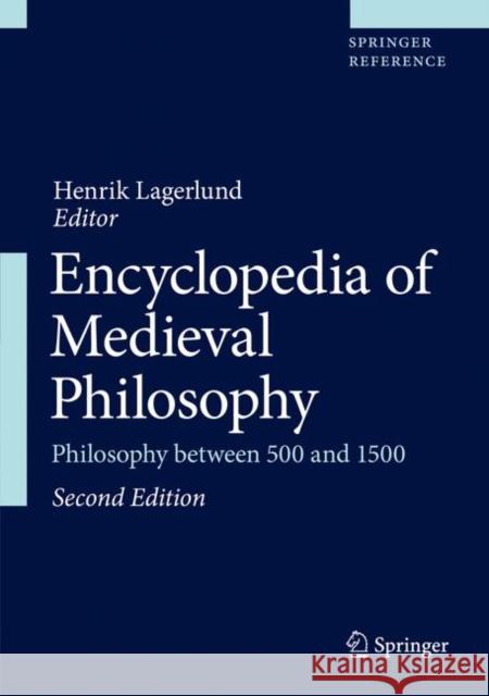 Encyclopedia of Medieval Philosophy: Philosophy Between 500 and 1500 Henrik Lagerlund 9789402416633