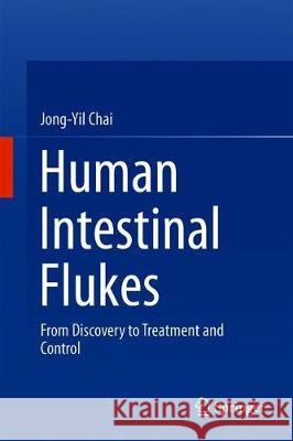 Human Intestinal Flukes: From Discovery to Treatment and Control Chai, Jong-Yil 9789402417029 Springer