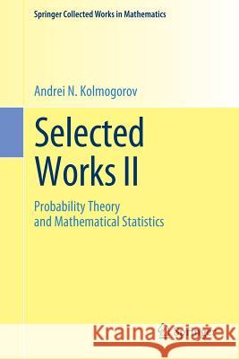 Selected Works II: Probability Theory and Mathematical Statistics Kolmogorov, Andrei N. 9789402417098 Springer