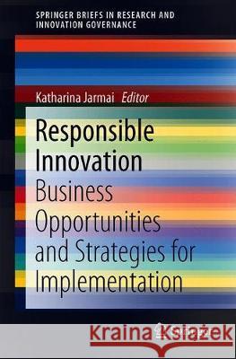 Responsible Innovation: Business Opportunities and Strategies for Implementation Jarmai, Katharina 9789402417197 Springer