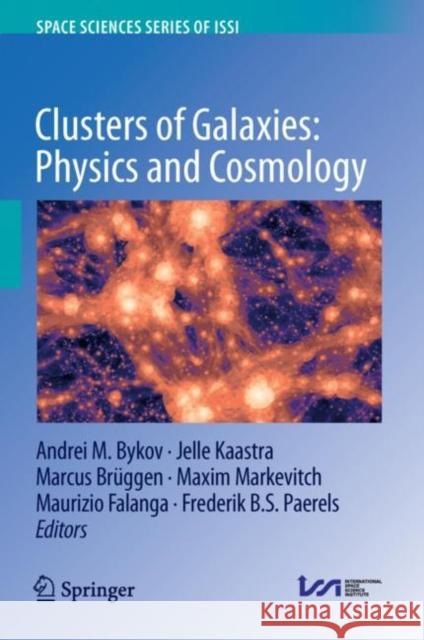 Clusters of Galaxies: Physics and Cosmology Andrei M. Bykov Jelle Kaastra Marcus Br 9789402417364 Springer