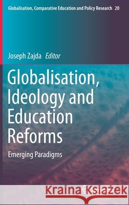 Globalisation, Ideology and Education Reforms: Emerging Paradigms Zajda, Joseph 9789402417425
