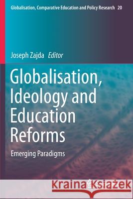 Globalisation, Ideology and Education Reforms: Emerging Paradigms Joseph Zajda 9789402417456 Springer