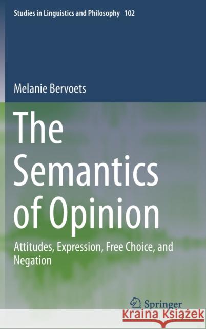 The Semantics of Opinion: Attitudes, Expression, Free Choice, and Negation Bervoets, Melanie 9789402417463 Springer