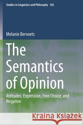 The Semantics of Opinion: Attitudes, Expression, Free Choice, and Negation Melanie Bervoets 9789402417494 Springer