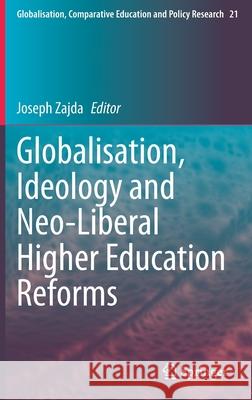 Globalisation, Ideology and Neo-Liberal Higher Education Reforms Joseph Zajda Deborah Henderson 9789402417500