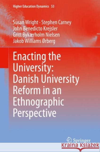 Enacting the University: Danish University Reform in an Ethnographic Perspective Susan Wright Stephen Carney John Benedicto Krejsler 9789402419191