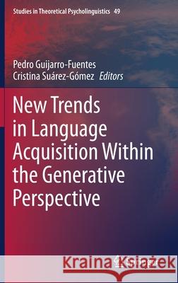 New Trends in Language Acquisition Within the Generative Perspective Pedro Guijarro-Fuentes Cristina Suarez-Gomez 9789402419313