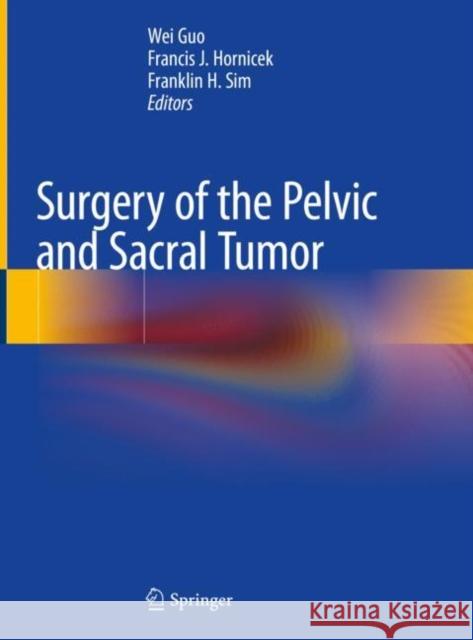 Surgery of the Pelvic and Sacral Tumor Wei Guo Francis Hornicek Franklin H. Sim 9789402419436 Springer