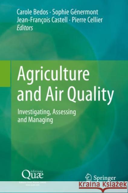 Agriculture and Air Quality: Investigating, Assessing and Managing Carole Bedos Sophie G 9789402420579 Springer