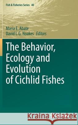 The Behavior, Ecology and Evolution of Cichlid Fishes Maria E. Abate David L. G. Noakes 9789402420784