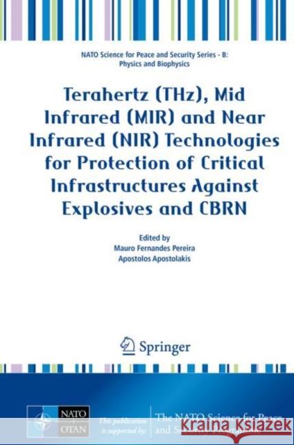 Terahertz (Thz), Mid Infrared (Mir) and Near Infrared (Nir) Technologies for Protection of Critical Infrastructures Against Explosives and Cbrn Mauro Fernandes Pereira Apostolos Apostolakis 9789402420814