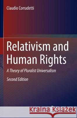 Relativism and Human Rights: A Theory of Pluralist Universalism Claudio Corradetti 9789402421323 Springer