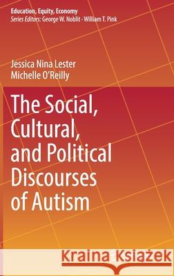 The Social, Cultural, and Political Discourses of Autism Jessica Lester Michelle O'Reilly 9789402421330