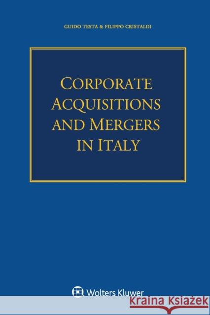 Corporate Acquisitions and Mergers in Italy Guido Testa, Filippo Cristaldi 9789403500867 Kluwer Law International