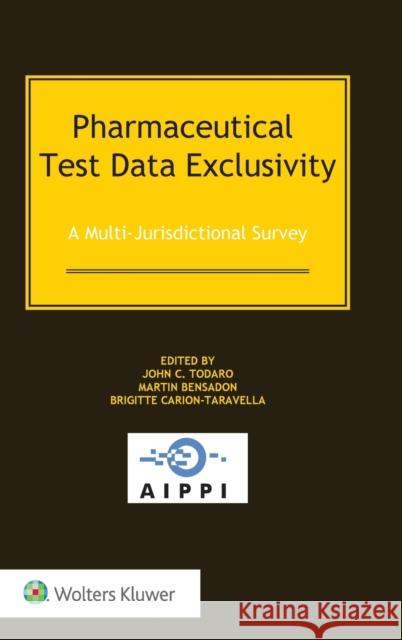 Pharmaceutical Test Data Exclusivity: A Multi-Jurisdictional Survey John C Todaro, Martin Bensadon, Brigitte Carion-Taravella 9789403501062 Kluwer Law International