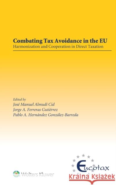 Combating Tax Avoidance in the EU: Harmonization and Cooperation in Direct Taxation Cid, Jose Manuel Almudi 9789403501543 Kluwer Law International