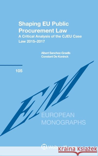 Shaping EU Public Procurement Law: A Critical Analysis of the CJEU Case Law 2015-2017 Koninck, Constant de 9789403501604 Kluwer Law International