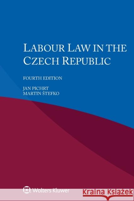 Labour Law in the Czech Republic Jan Pichrt, Martin Stefko 9789403502663