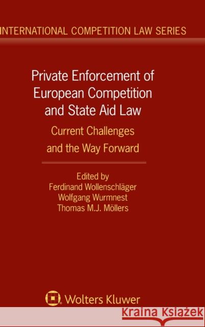 Private Enforcement of European Competition and State Aid Law: Current Challenges and the Way Forward Wollenschlager Ferdinand                 Wolfgang Wurmnest Mollers Thomas M. J. 9789403502816 Kluwer Law International