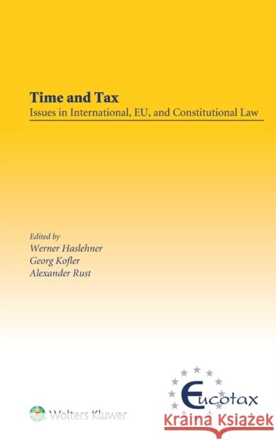 Time and Tax: Issues in International, EU, and Constitutional Law: Issues in International, EU, and Constitutional Law Haslehner, Werner 9789403503547