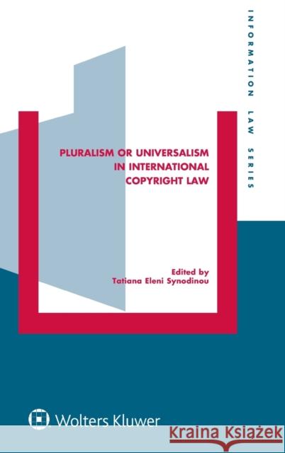 Pluralism or Universalism in International Copyright Law Tatiana Eleni Synodinou 9789403503554 Kluwer Law International