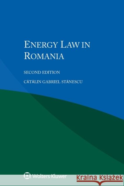 Energy Law in Romania Catalin Gabriel Stanescu 9789403505930 Kluwer Law International